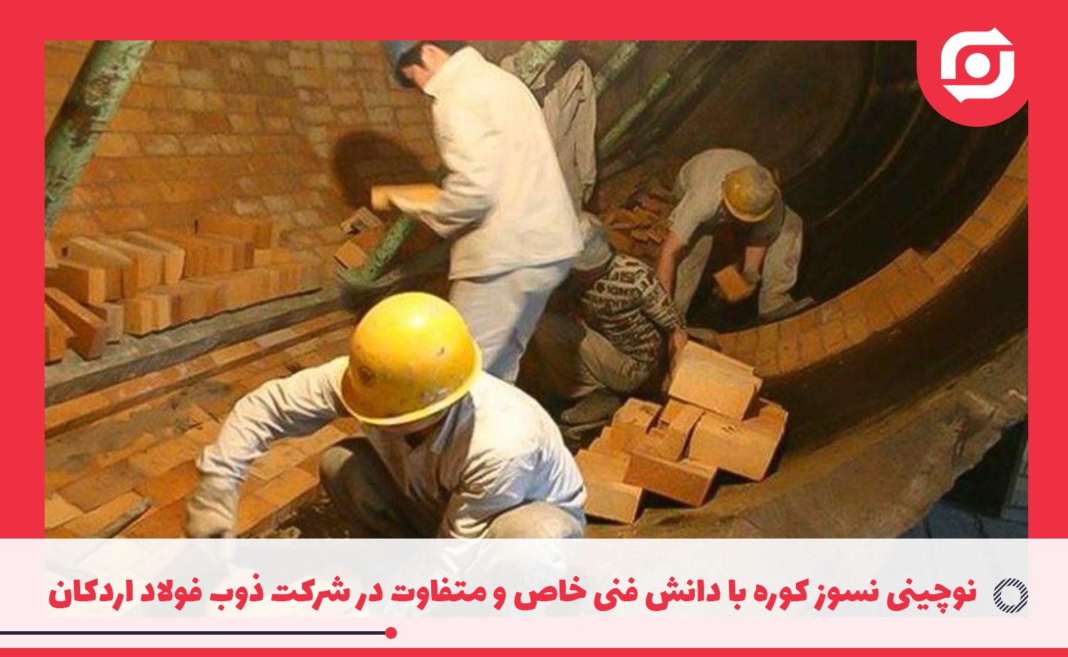 توسط واحد تولید و فنی صورت گرفت: نوچینی نسوز کوره با دانش فنی خاص و متفاوت در شرکت ذوب فولاد اردکان