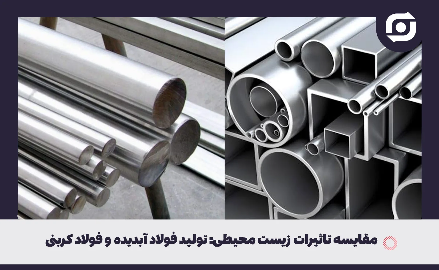 مقایسه تاثیرات زیست&zwnj;محیطی: تولید فولاد ابدیده و فولاد کربنی